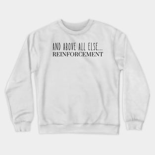 And Above All Else Reinforcement ABA Applied Behavior Analysis Crewneck Sweatshirt